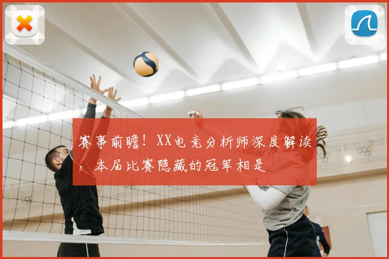 赛事前瞻！XX电竞分析师深度解读，本届比赛隐藏的冠军相是