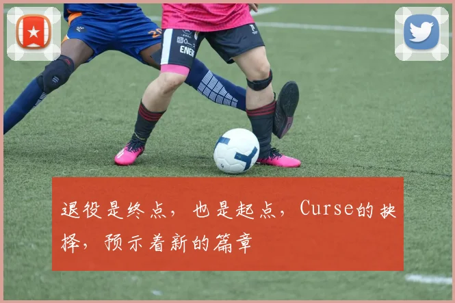 退役是终点,也是起点,Curse的抉择,预示着新的篇章