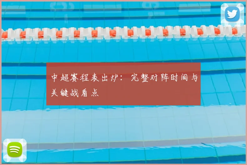 中超赛程表出炉：完整对阵时间与关键战看点