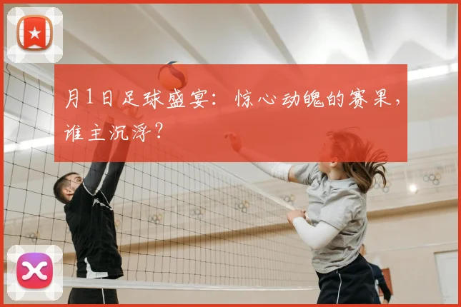 月1日足球盛宴：惊心动魄的赛果，谁主沉浮？